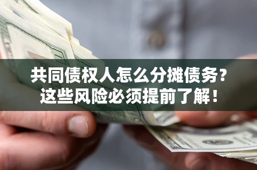 北京共同债权人怎么分摊债务？这些风险必须提前了解！