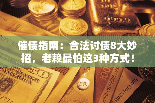 北京催债指南：合法讨债8大妙招，老赖最怕这3种方式！