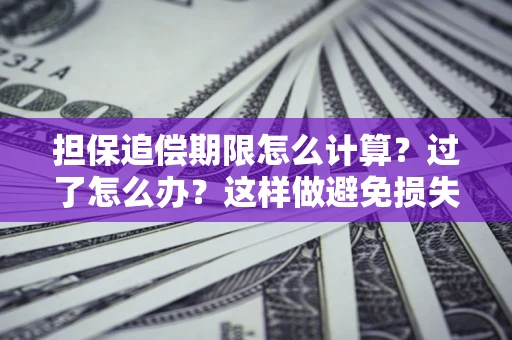 北京担保追偿期限怎么计算？过了怎么办？这样做避免损失！