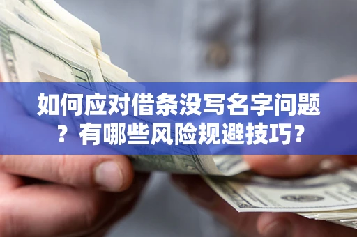 北京如何应对借条没写名字问题？有哪些风险规避技巧？