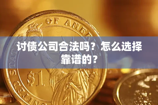 北京讨债公司合法吗？怎么选择靠谱的？