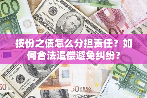 北京按份之债怎么分担责任？如何合法追偿避免纠纷？