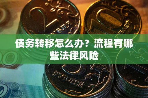 北京债务转移怎么办？流程有哪些法律风险