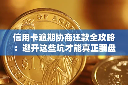 北京信用卡逾期协商还款全攻略：避开这些坑才能真正翻盘